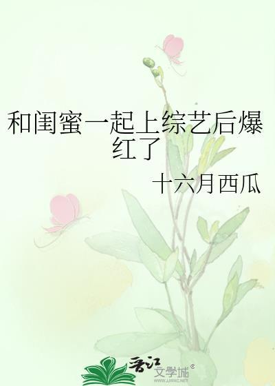 和闺蜜一起上综艺后爆红了在线阅读