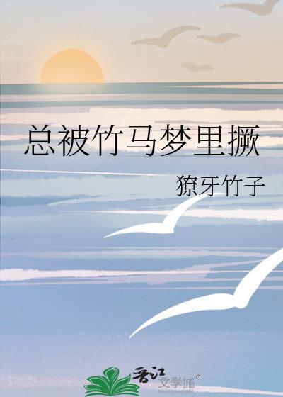 总被竹马梦里撅獠牙免费txt