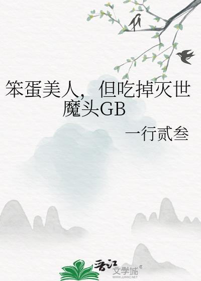 笨蛋美人，但吃掉灭世魔头GB